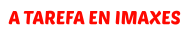 A TAREFA EN IMAXES