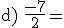 a) -7/2=