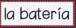 la batería