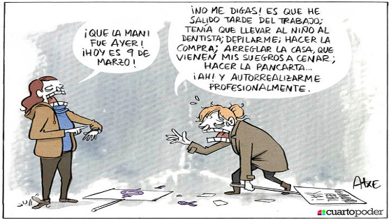 Una mujer le dice a otra que la mani del 8 de marzo fue ayer. Esta le contesta que con todas las exigencias de trabajos y cuidados que tuvo que atender por ser mujer le fue imposible llegar antes