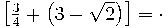 \left[ \frac{3}{4} +\left(3- \sqrt{2} \right)\right]= \cdot 