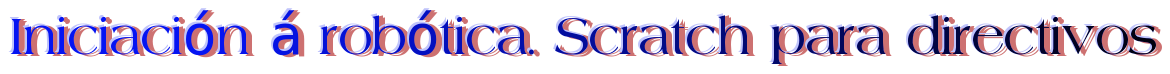Iniciación á robótica. Scratch para directivos
