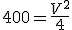 Cuatrocientos es igual a la tensión al cuadrado entre cuatro. 