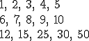 1,\ 2,\ 3,\ 4,\ 5\\ 6,\ 7,\ 8,\ 9,\ 10\\ 12,\ 15,\ 25,\ 30,\ 50