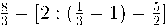 \frac{8}{3} - [2 : (\frac{1}{3} - 1) - \frac{5}{2}]