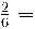 \frac{2}{6} = 