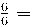 \frac{6}{6} =
