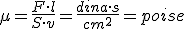 Letra griega mu es igual a F mayúscula por l minúscula dividido entre S mayúscula por v minúscula es igual a dina por s minúscula dividido entre centímetro cuadrado es igual a poise.