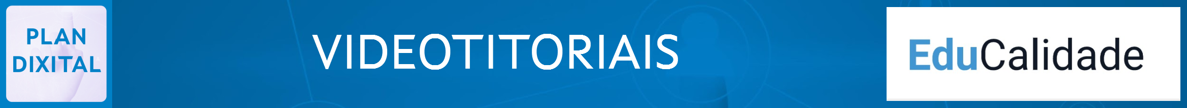 Videotitoriais de uso EDUCALIDADE para o Plan Dixital